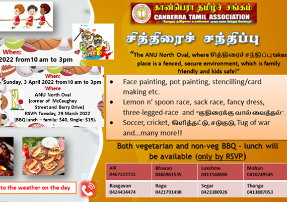 Face painting, pot-painting, stenciling/card making. 
Lemon n’ spoon race, sack race, fancy dress, three-legged-race and “குதிரைக்கு வால் வைத்தல்”. 
கிளித்தட்டு, சடுகுடு, soccer, cricket. 
Tug of war and…many more! Venue: The ANU North Oval